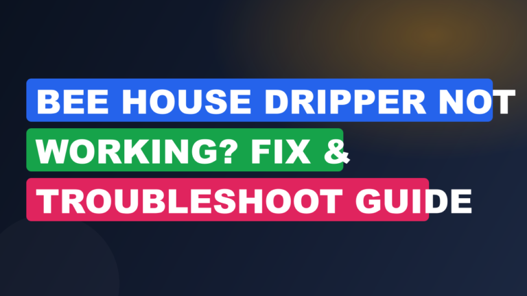 Bee House Dripper Not Working? Fix & Troubleshoot Guide