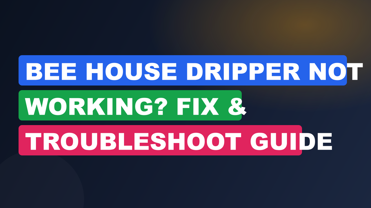 Bee House Dripper Not Working? Fix & Troubleshoot Guide