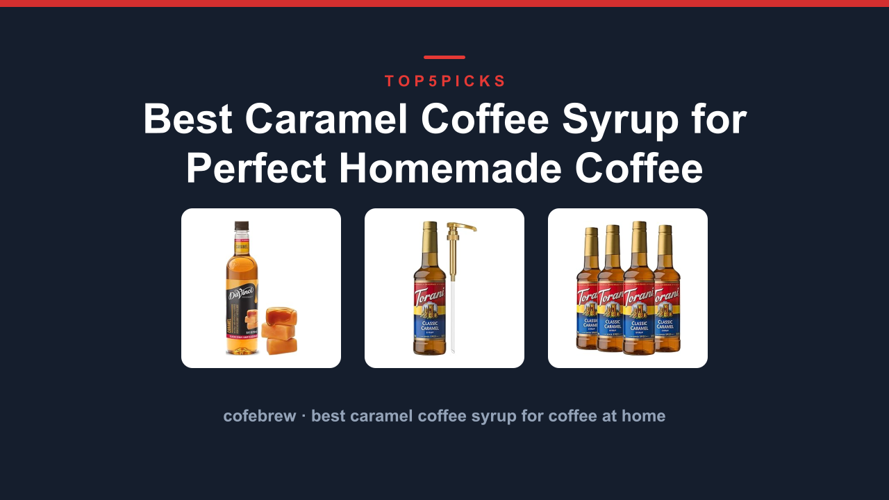 Best Caramel Coffee Syrup for Perfect Homemade Coffee