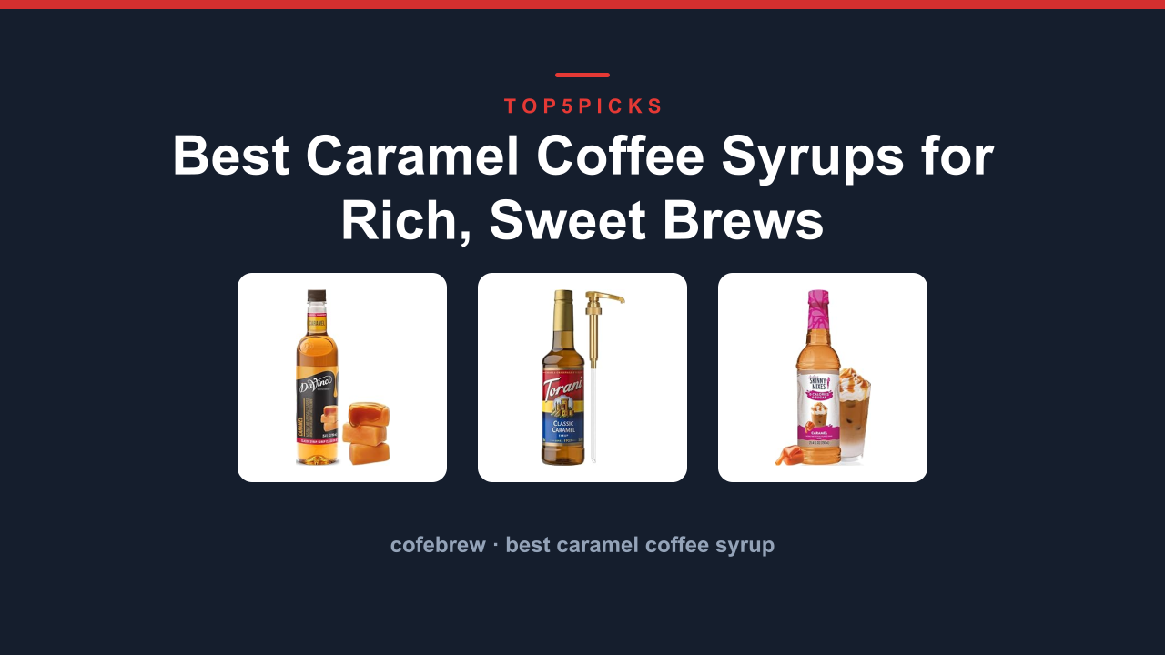 Best Caramel Coffee Syrups for Rich, Sweet Brews