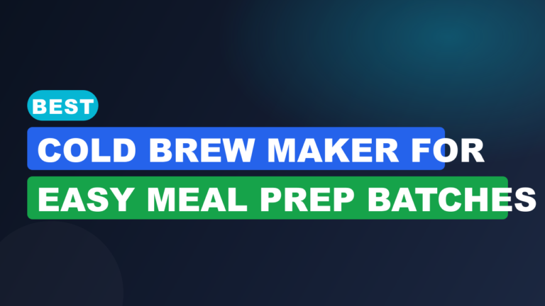 Best Cold Brew Maker for Easy Meal Prep Batches