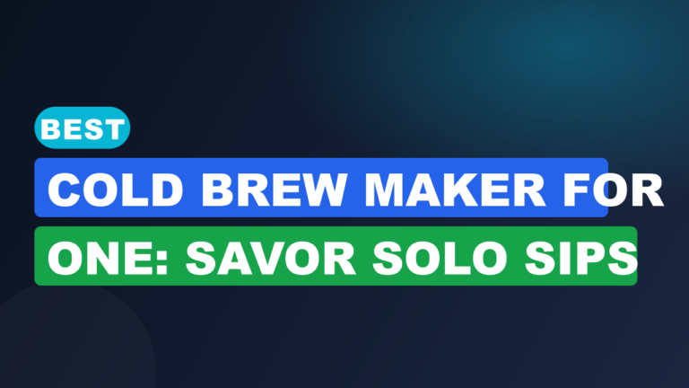 Best Cold Brew Maker for One: Savor Solo Sips