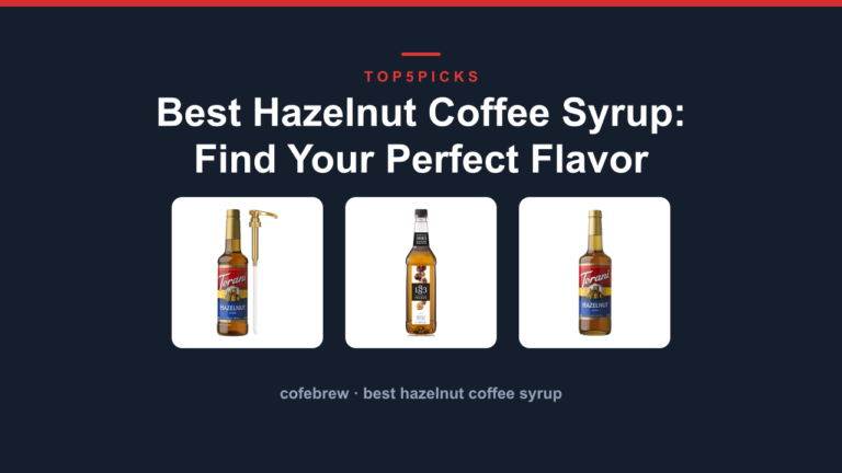 Best Hazelnut Coffee Syrup: Find Your Perfect Flavor