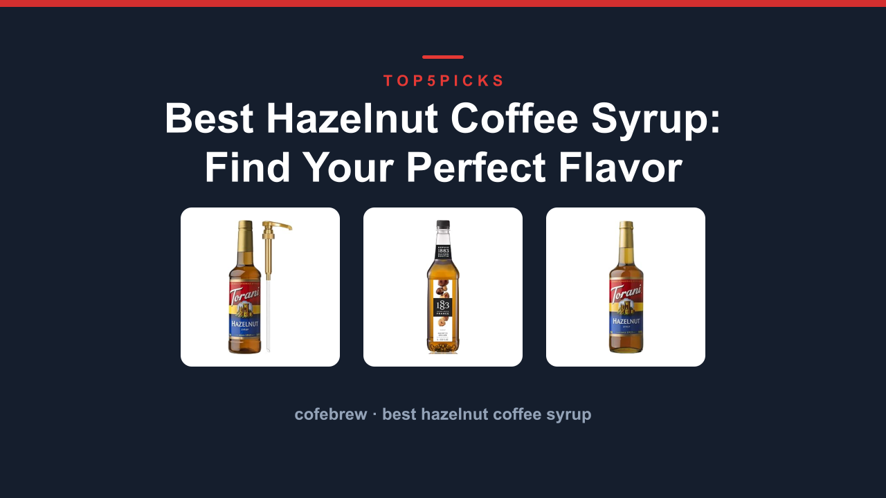 Best Hazelnut Coffee Syrup: Find Your Perfect Flavor