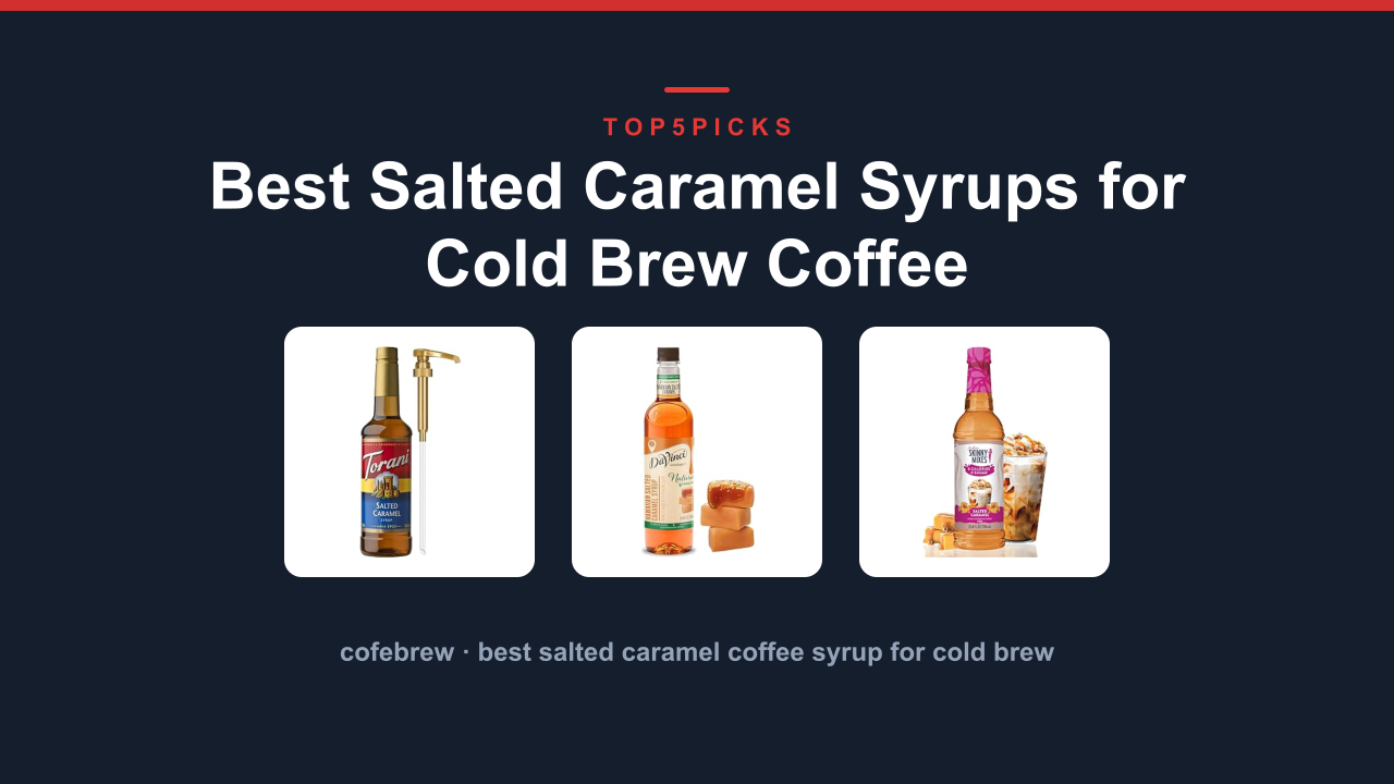 Best Salted Caramel Syrups for Cold Brew Coffee