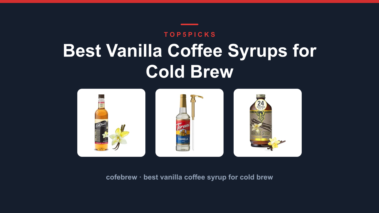 Best Vanilla Coffee Syrups for Cold Brew