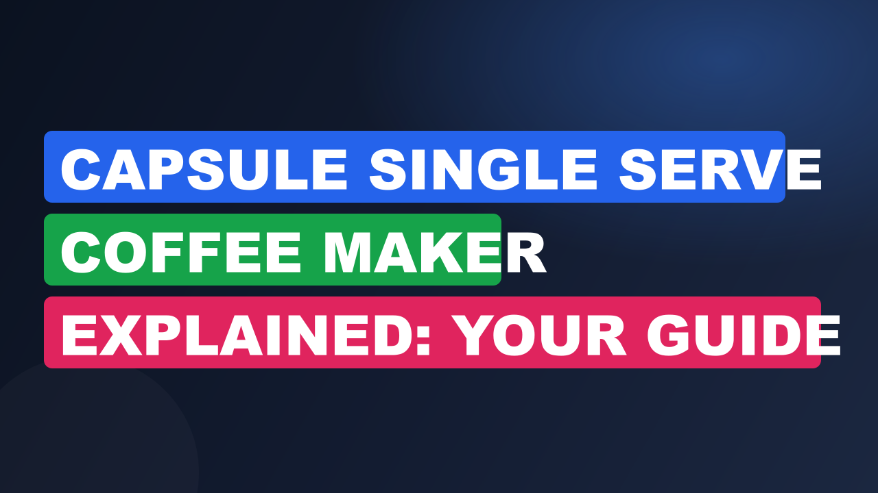 Capsule Single Serve Coffee Maker Explained: Your Guide