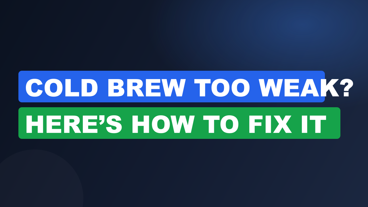Cold Brew Too Weak? Here’s How to Fix It