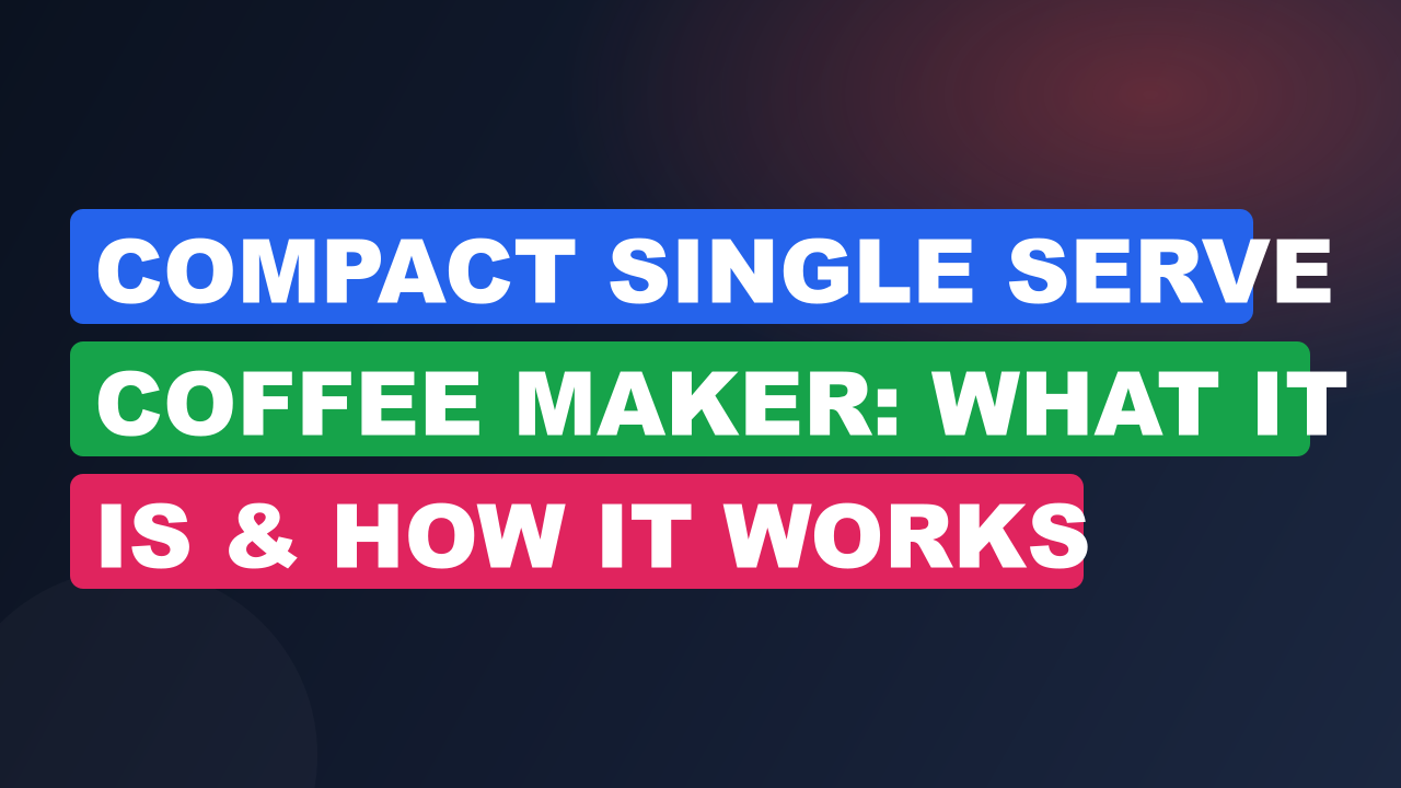 Compact Single Serve Coffee Maker: What It Is & How It Works