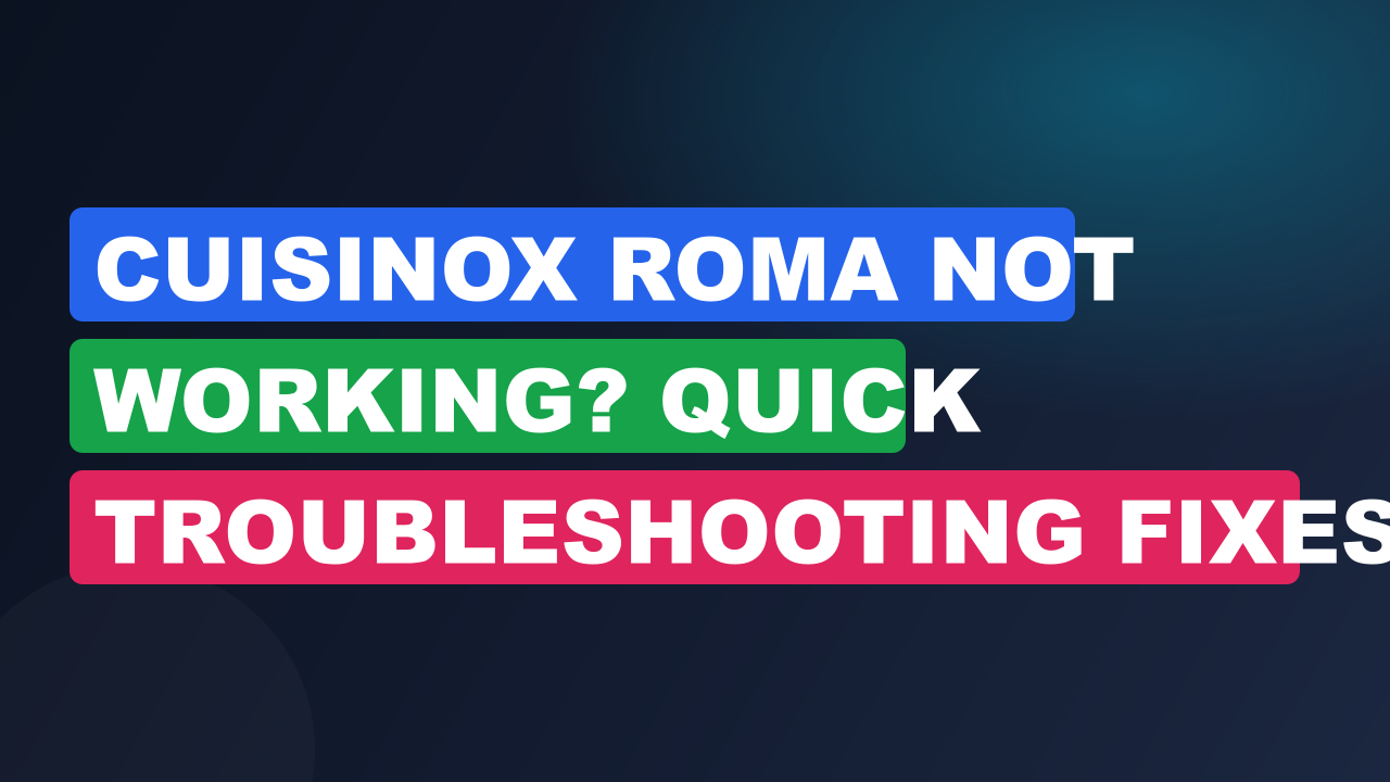 Cuisinox Roma Not Working? Quick Troubleshooting Fixes That