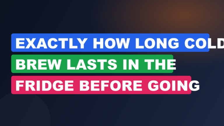 Exactly How Long Cold Brew Lasts in the Fridge Before Going