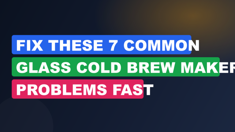 Fix These 7 Common Glass Cold Brew Maker Problems Fast