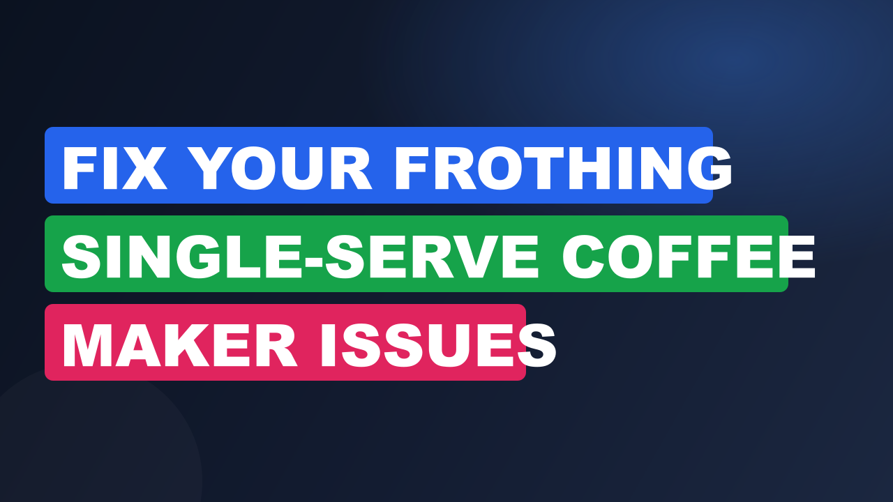 Fix Your Frothing Single-Serve Coffee Maker Issues