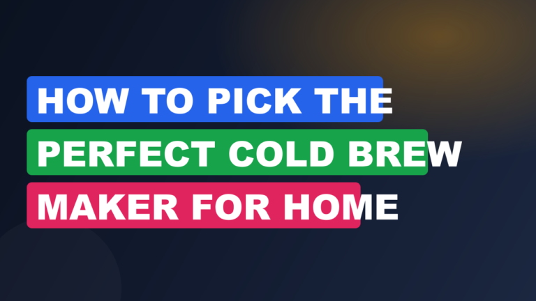How to Pick the Perfect Cold Brew Maker for Home