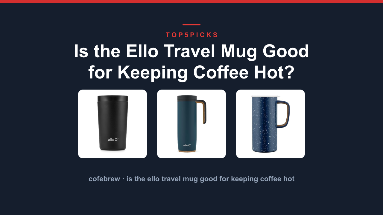 Is the Ello Travel Mug Good for Keeping Coffee Hot?