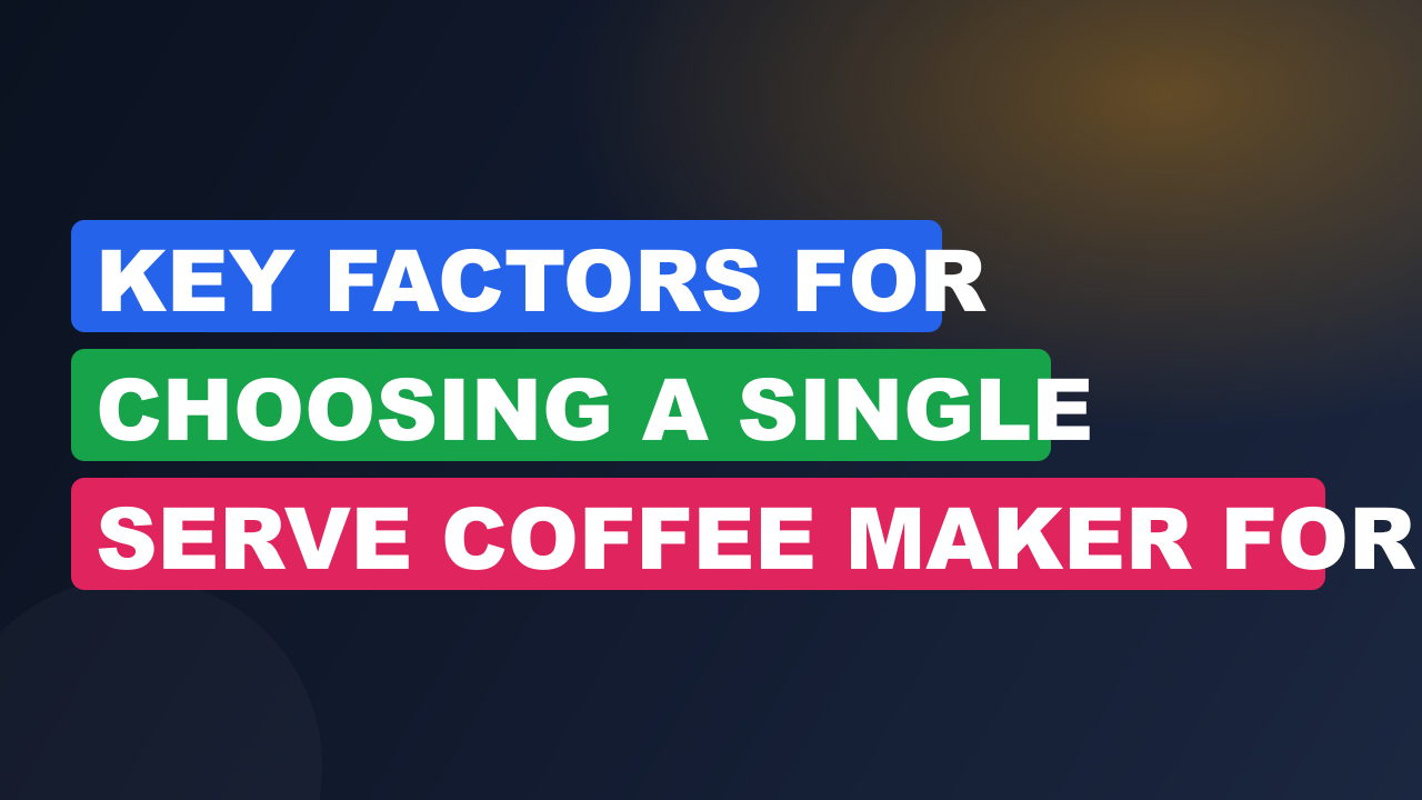Key Factors for Choosing a Single Serve Coffee Maker for One