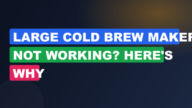 Large Cold Brew Maker Not Working? Here's Why