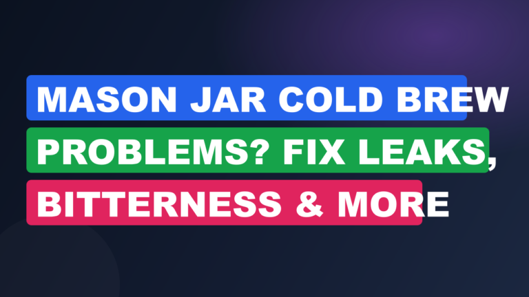 Mason Jar Cold Brew Problems? Fix Leaks, Bitterness & More