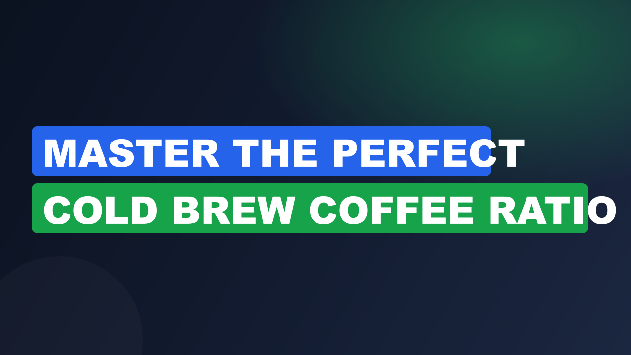 Master the Perfect Cold Brew Coffee Ratio