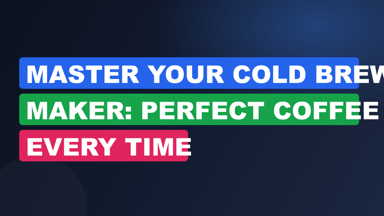 Master Your Cold Brew Maker: Perfect Coffee Every Time