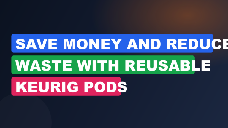 Save Money and Reduce Waste With Reusable Keurig Pods