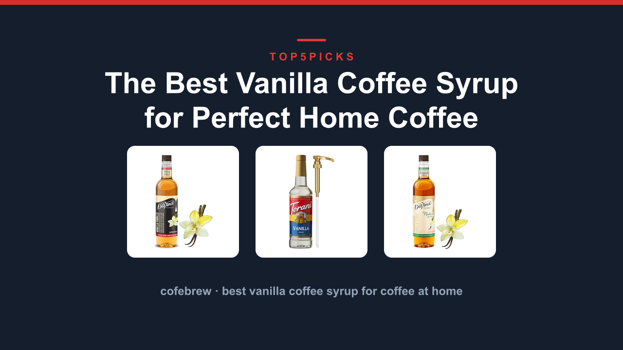 The Best Vanilla Coffee Syrup for Perfect Home Coffee