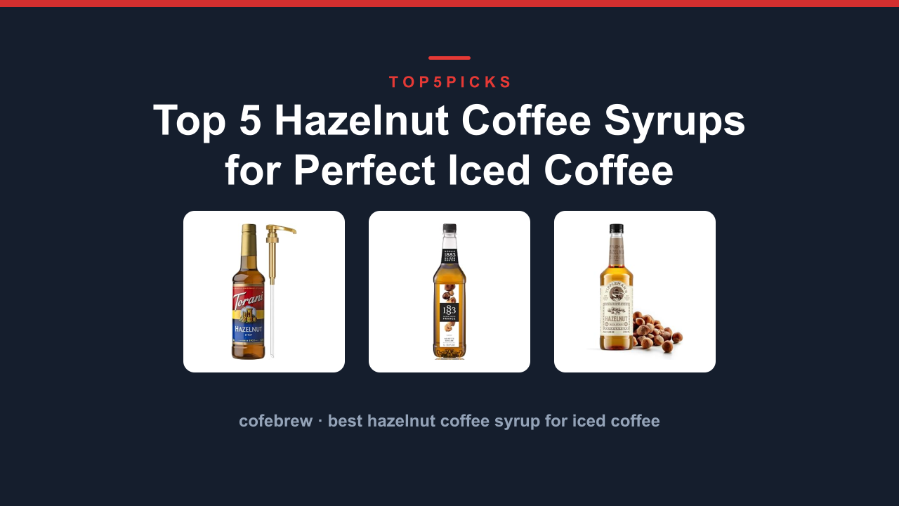 Top 5 Hazelnut Coffee Syrups for Perfect Iced Coffee