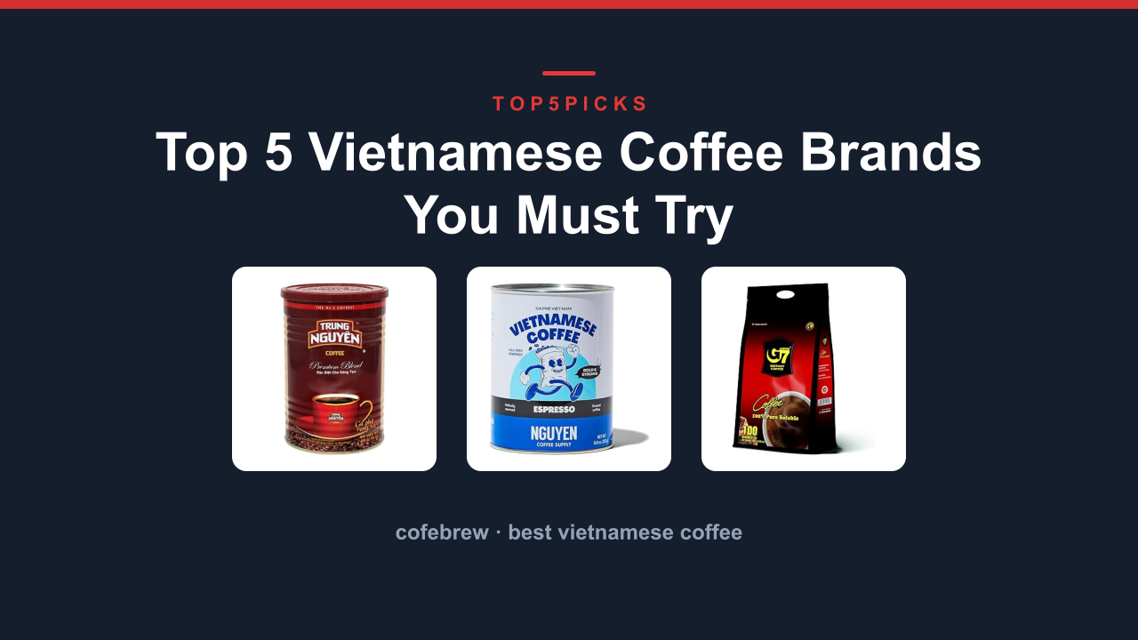 Top 5 Vietnamese Coffee Brands You Must Try