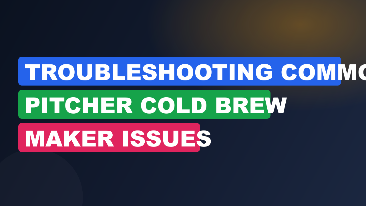 Troubleshooting Common Pitcher Cold Brew Maker Issues