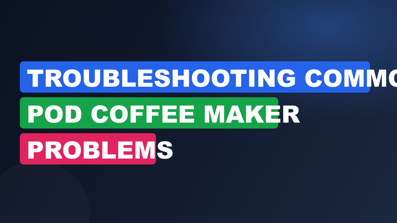 Troubleshooting Common Pod Coffee Maker Problems