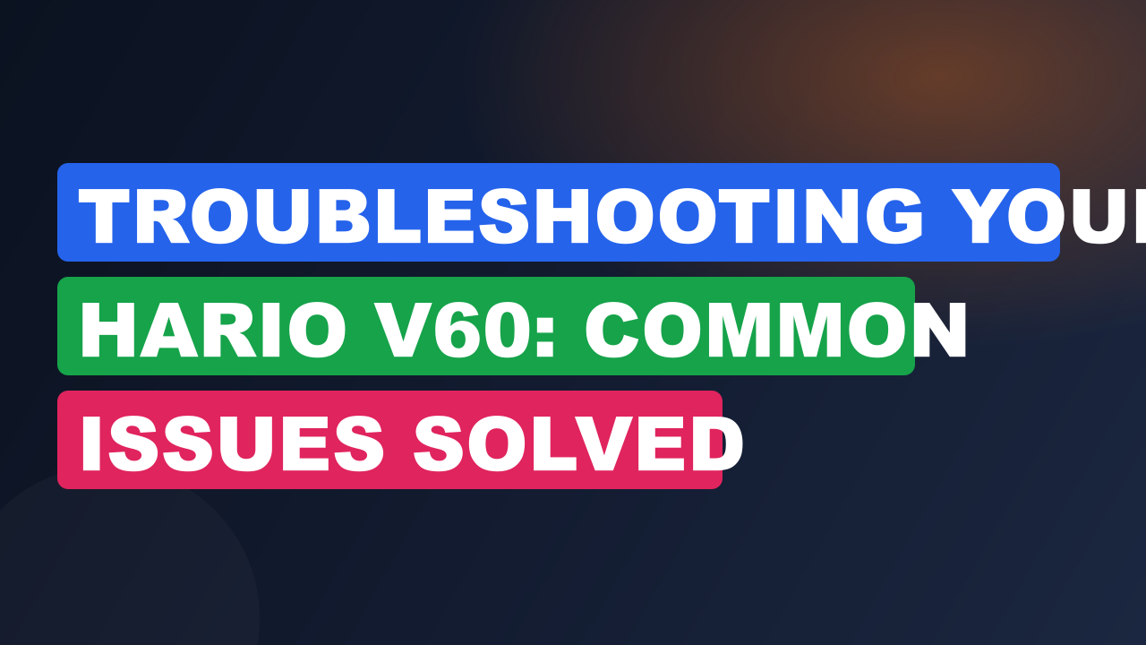 Troubleshooting Your Hario V60: Common Issues Solved