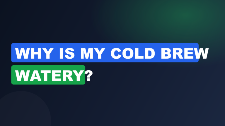 Why Is My Cold Brew Watery?