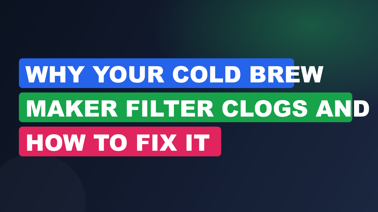 Why Your Cold Brew Maker Filter Clogs and How to Fix It