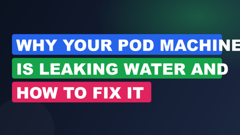 Why Your Pod Machine Is Leaking Water and How to Fix It